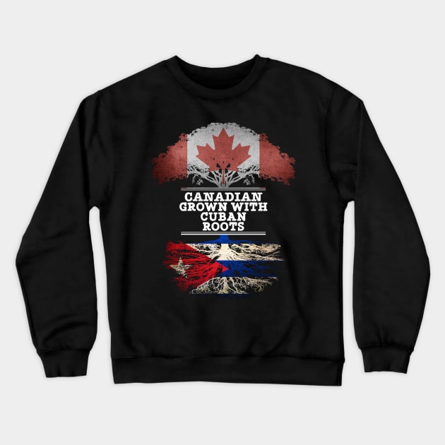 Canadian Grown With Cuban Roots - Gift for Cuban With Roots From Cuba Crewneck Sweatshirt by Country Flags